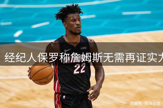 经纪人保罗称詹姆斯无需再证实力 传奇地位已不可撼动