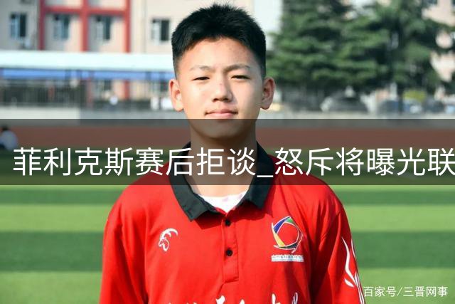 菲利克斯赛后拒谈 怒斥将曝光联赛内幕